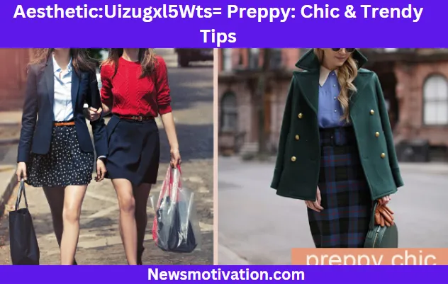 AestheticUizugxl5Wts= Preppy Chic & Trendy Tips